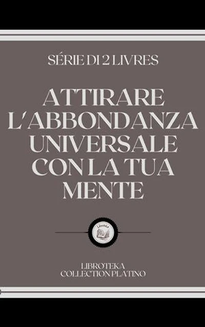 ATTIRARE L'ABBONDANZA UNIVERSALE CON LA TUA MENTE: SERIE DI 2 LIBRI