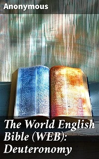 The World English Bible (WEB): Deuteronomy: Exploring the Divine Laws and Gospel Message of Deuteronomy
