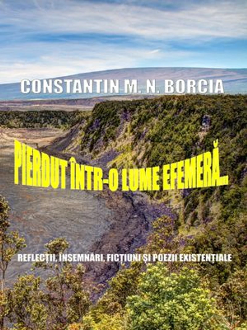 Pierdut într-o lume efemeră…: Reflecții, însemnări, ficțiuni și poezii existențiale