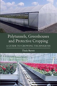 Polytunnels, Greenhouses And Protective Cropping: A Guide To Growing Techniques
