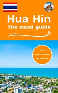 Hua Hin the small guide: Advices experiences and feelings visits and itineraries