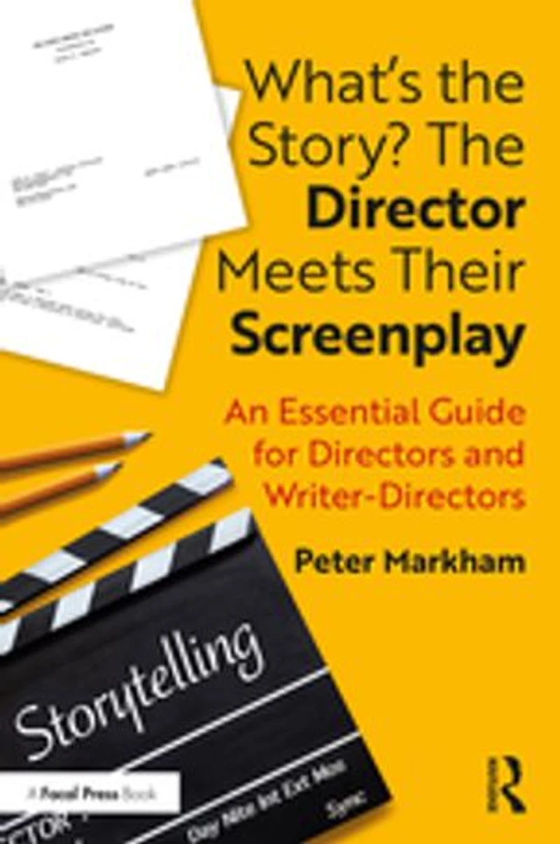 What's The Story? Director Meets Their Screenplay: An Essential Guide for Directors and Writer-Directors