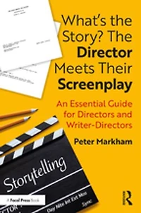 What's The Story? Director Meets Their Screenplay: An Essential Guide for Directors and Writer-Directors