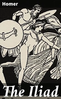 The Iliad: Enriched edition. A timeless exploration of honor, gods, and war in ancient Greece