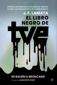El libro negro de TVE: Crónicas buitreras de las polémicas, guerras civiles y escándalos de la televisión pública. De Balbín a Broncano.