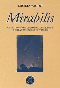 Mirabilis: Cinco intuiciones que han revolucionado nuestra concepción del universo