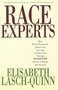 Race Experts: How Racial Etiquette, Sensitivity Training, And New Age Therapy Hijacked The Civil Rights Revolution