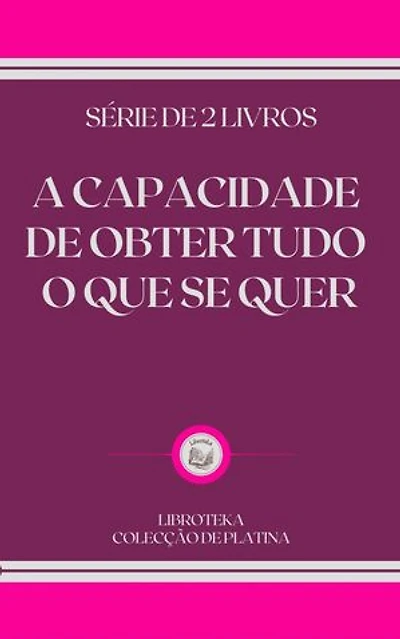 A CAPACIDADE DE OBTER TUDO O QUE SE QUER: SÉRIE DE 2 LIVROS