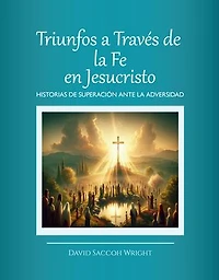 Triunfos a Través de La Fe En Jesucristo, Historias Superación Ante Adversidad