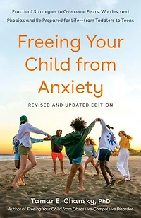 Freeing Your Child from Anxiety, Revised and Updated Edition: Practical Strategies to Overcome Fears, Worries, Phobias Be Prepared for Life--from Toddlers Teens
