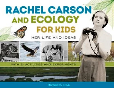 Rachel Carson and Ecology for Kids: Her Life Ideas, with 21 Activities Experiments