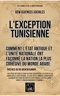 L'exception tunisienne: Comment l'État antique et l'unité nationale ont façonné la nation la plus cohésive du monde arabe: Les Cahiers de la Méditerranée