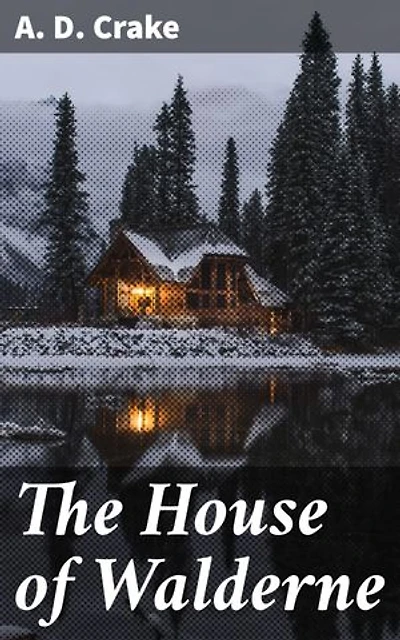 The House of Walderne: A Tale of the Cloister and the Forest in the Days of the Barons' Wars