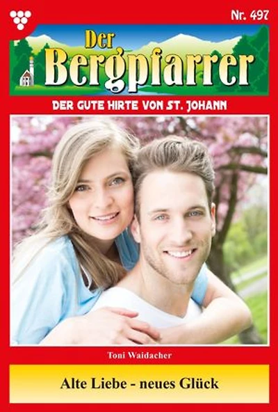 Alte Liebe – neues Glück: Der Bergpfarrer 497 – Heimatroman