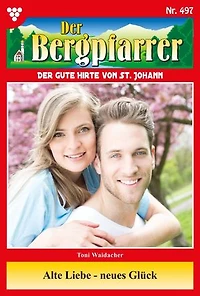 Alte Liebe – neues Glück: Der Bergpfarrer 497 – Heimatroman