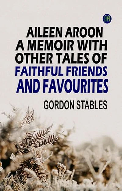 Aileen Aroon, A Memoir With other Tales of Faithful Friends and Favourites