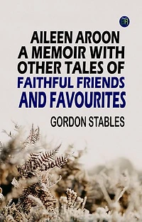 Aileen Aroon, A Memoir With other Tales of Faithful Friends and Favourites