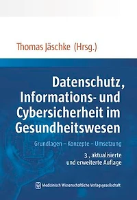 Datenschutz, Informations- und Cybersicherheit im Gesundheitswesen: Grundlagen – Konzepte – Umsetzung. Mit einem Geleitwort von Ljubisav Matejevic