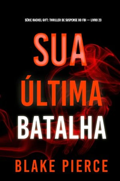 Sua Última Batalha (Série Rachel Gift: Thriller de Suspense do FBI — Livro 23)