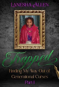 Trapped: Finding My Way Out of Generational Curses Part 1: Finding My Way Out of Gener