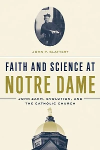 Faith and Science at Notre Dame: John Zahm, Evolution, the Catholic Church