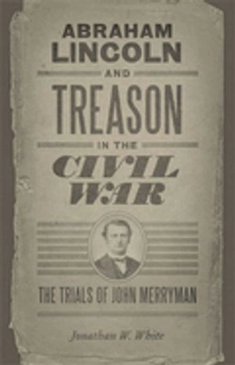 Abraham Lincoln and Treason The Civil War: Trials of John Merryman