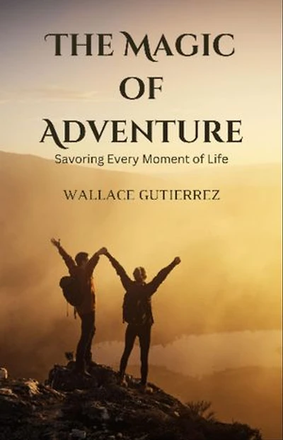 The Magic of Adventure: Savoring Every Moment of Life