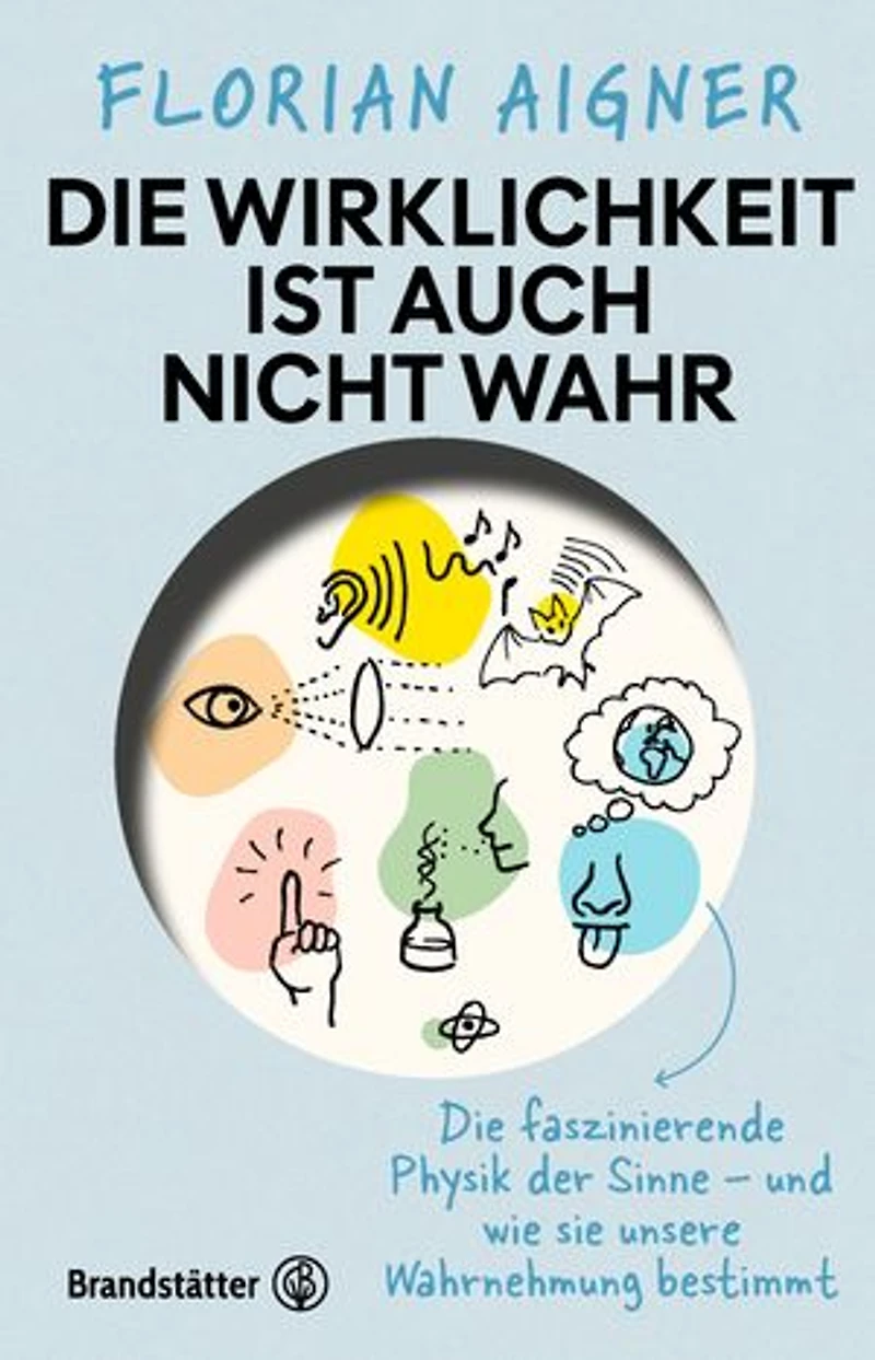 Die Wirklichkeit ist auch nicht wahr: Die faszinierende Physik der Sinne – und wie sie unsere Wahrnehmung bestimmt