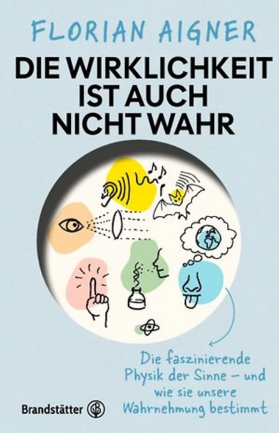 Die Wirklichkeit ist auch nicht wahr: Die faszinierende Physik der Sinne – und wie sie unsere Wahrnehmung bestimmt