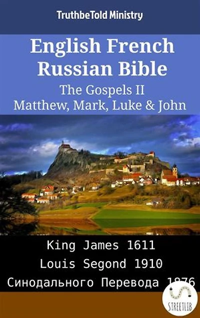 English French Russian Bible - The Gospels II - Matthew, Mark, Luke & John: King James 1611 - Louis Segond 1910 - Синодального Перевода 1876