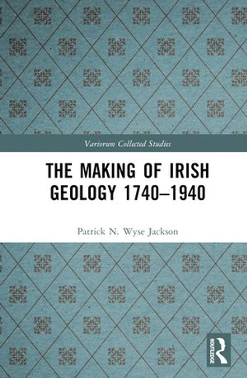 The Making of Irish Geology 1740-1940