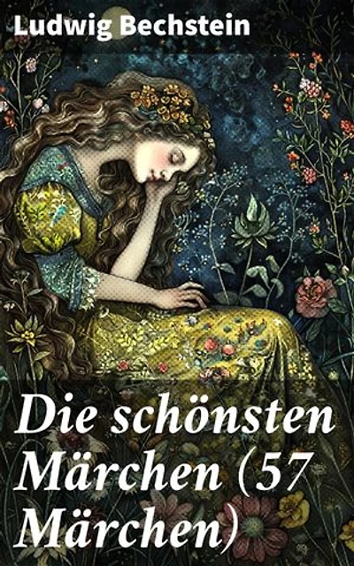 Die schönsten Märchen (57 Märchen): Bereicherte Ausgabe. Magische Abenteuer und zeitlose Moral: Eine Sammlung traditioneller Märchen