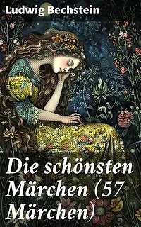 Die schönsten Märchen (57 Märchen): Bereicherte Ausgabe. Magische Abenteuer und zeitlose Moral: Eine Sammlung traditioneller Märchen