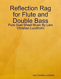 Reflection Rag for Flute and Double Bass - Pure Duet Sheet Music By Lars Christian Lundholm