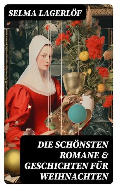 Die schönsten Romane & Geschichten für Weihnachten: Bereicherte Ausgabe. Christuslegenden, Die Lichtflamme, Nils Holgerssons wunderbare Reise mit den Wildgänsen…