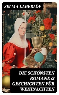 Die schönsten Romane & Geschichten für Weihnachten: Bereicherte Ausgabe. Christuslegenden, Die Lichtflamme, Nils Holgerssons wunderbare Reise mit den Wildgänsen…