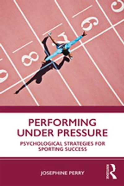 Performing Under Pressure: Psychological Strategies For Sporting Success