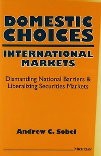 Domestic Choices, International Markets: Dismantling National Barriers and Liberalizing Securities Markets