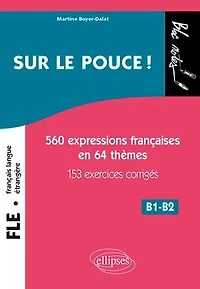 FLE (FRANÇAIS LANGUE ÉTRANGÈRE). SUR LE POUCE ! 560 EXPRESSIONS F