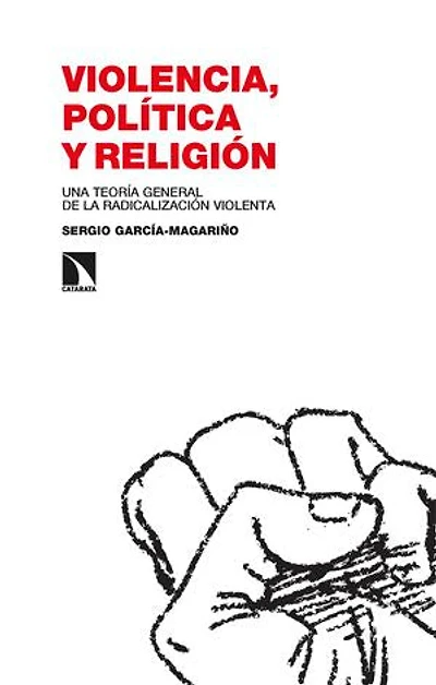Violencia, política y religión: Una teoría general de la radicalización violenta