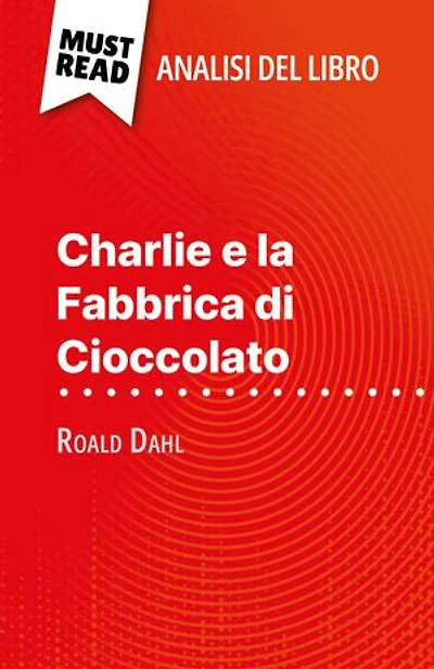 Charlie e la Fabbrica di Cioccolato di Roald Dahl (Analisi del libro): Analisi completa e sintesi dettagliata del lavoro