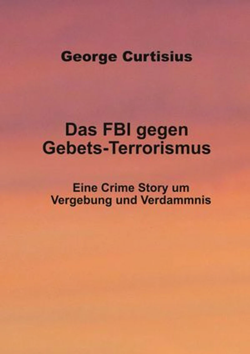 Das FBI gegen Gebets-Terrorismus: Eine Crime Story um Vergebung und Verdammnis