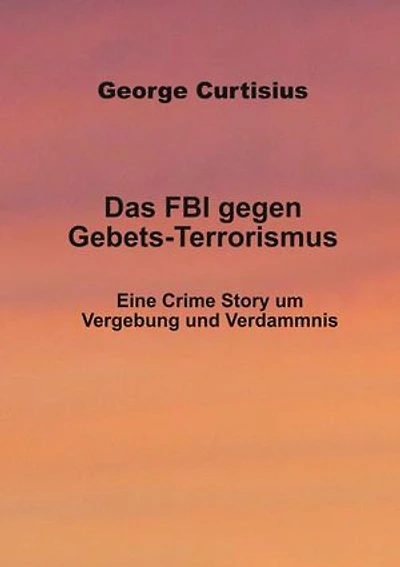 Das FBI gegen Gebets-Terrorismus: Eine Crime Story um Vergebung und Verdammnis