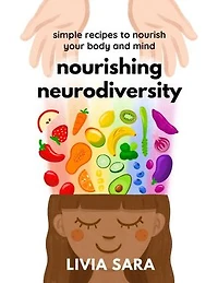 Nourishing Neurodiversity: Simple Recipes to Nourish Your Body and Mind