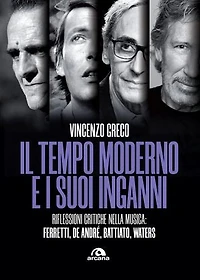 Il tempo moderno e i suoi inganni: Riflessioni critiche nella musica: Ferretti, De Andrè, Battiato, Waters