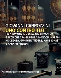Uno contro tutti: Un dibattito immaginario su tecnica e tecniche tra Gilbert Simondon, Martin Heidegger, Günther Anders, Hans Jonas e Hannah Arendt