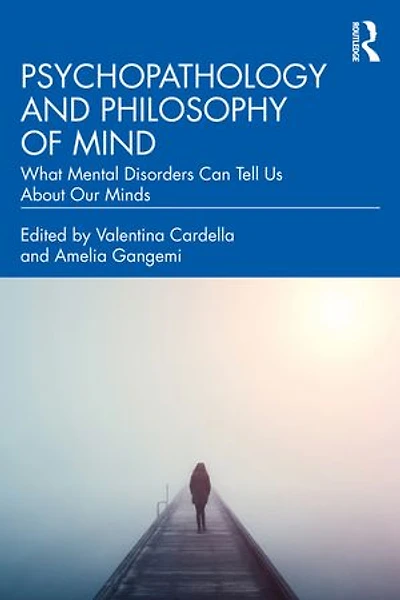 Psychopathology And Philosophy Of Mind: What Mental Disorders Can Tell Us About Our Minds