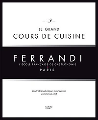 Ferrandi, l'école française de gastronomie, Paris : le grand cours cuisine toutes les techniques pour réussir comme un chef: