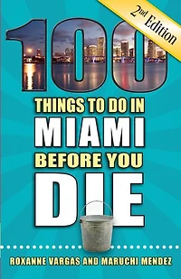 100 Things to Do Miami Before You Die, 2nd Edition