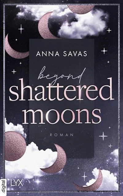 Beyond Shattered Moons: von Anna Savas, Autorin der SPIEGEL-Bestseller-Reihe NEW ENGLAND SCHOOL OF BALLET